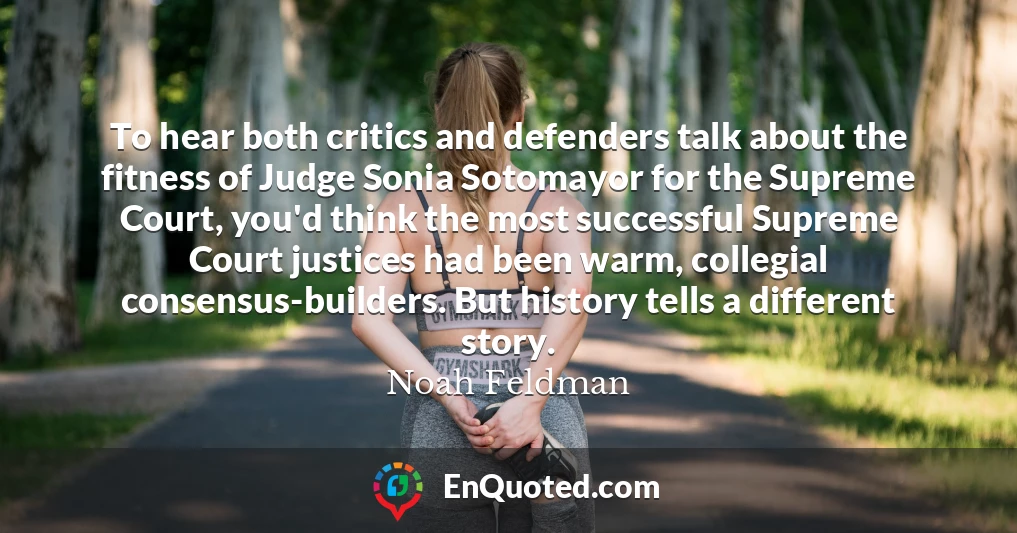 To hear both critics and defenders talk about the fitness of Judge Sonia Sotomayor for the Supreme Court, you'd think the most successful Supreme Court justices had been warm, collegial consensus-builders. But history tells a different story.