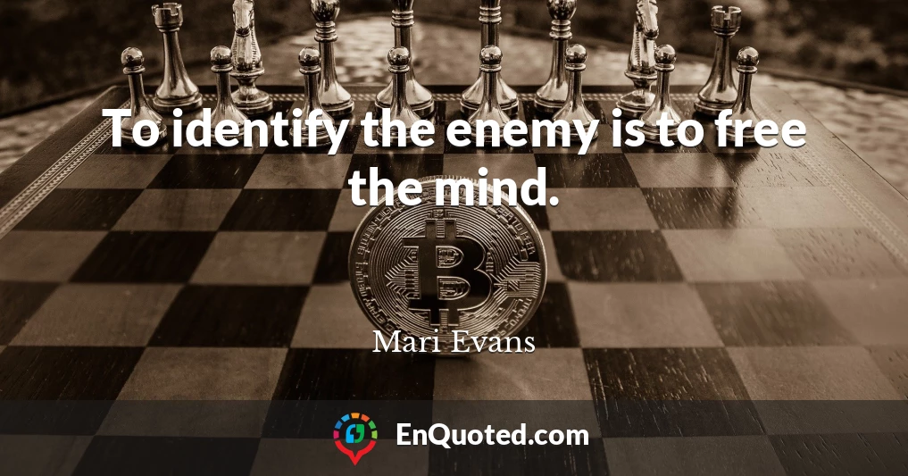 To identify the enemy is to free the mind.