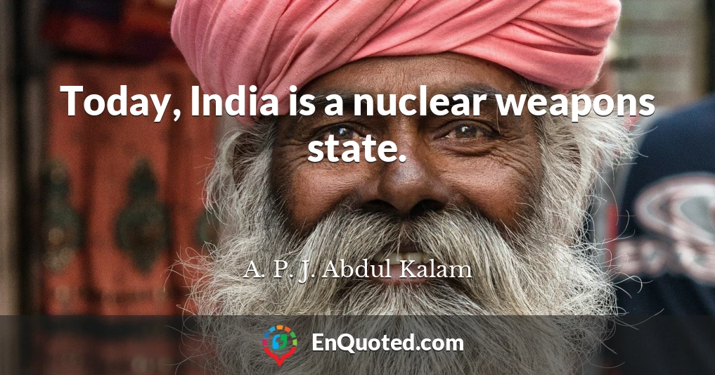 Today, India is a nuclear weapons state.