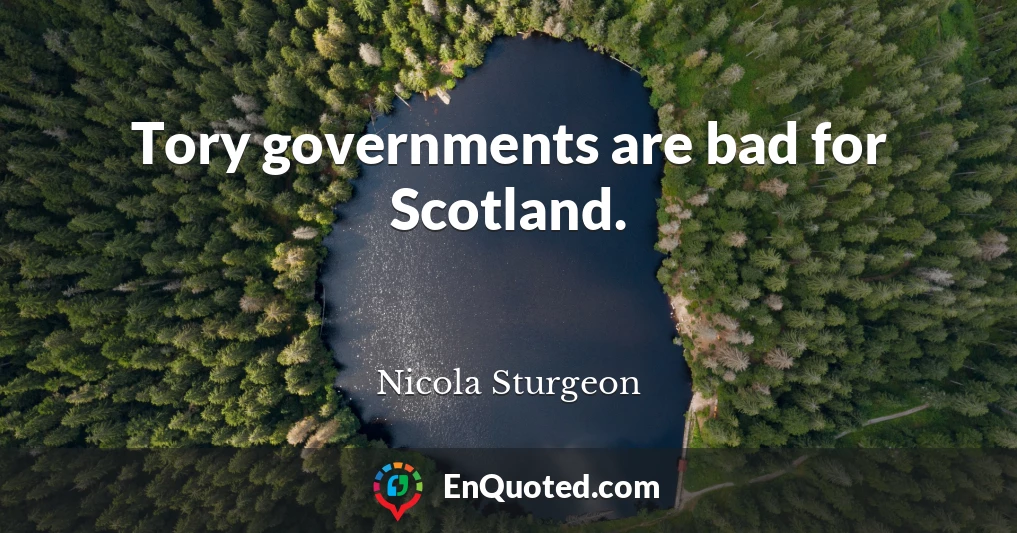Tory governments are bad for Scotland.