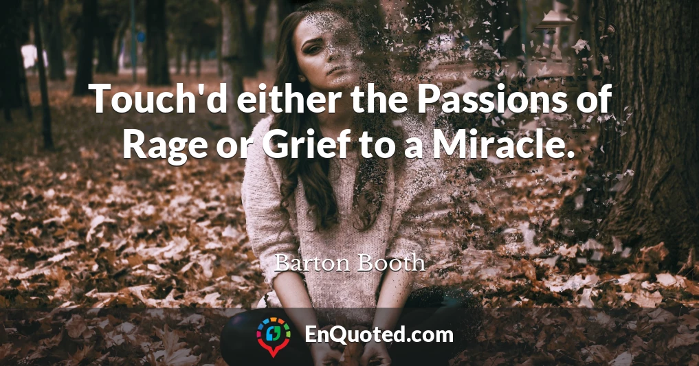 Touch'd either the Passions of Rage or Grief to a Miracle.