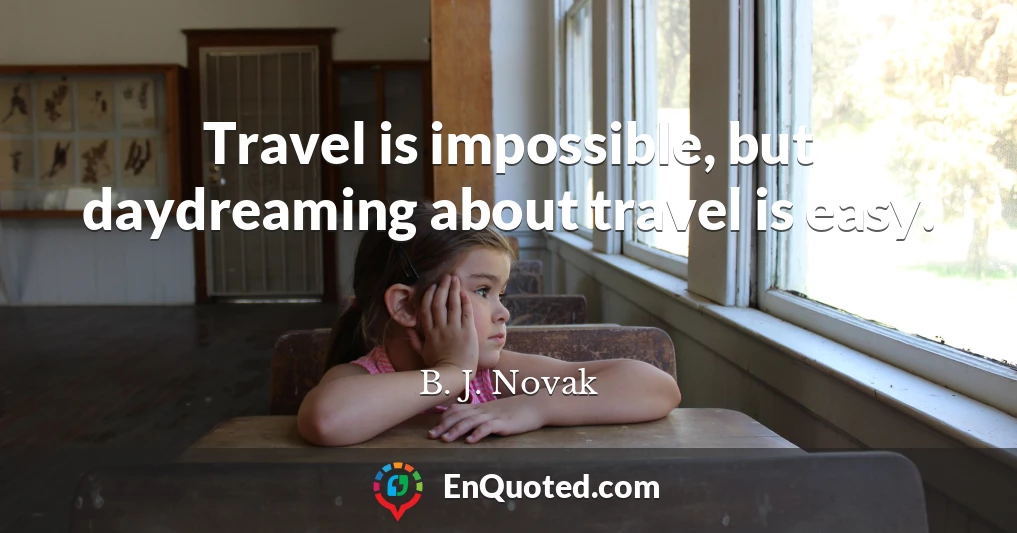 Travel is impossible, but daydreaming about travel is easy.