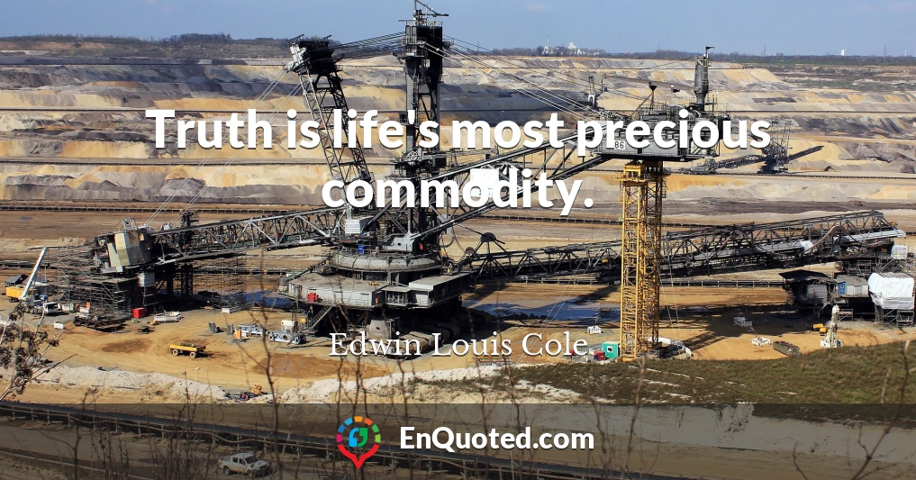 Truth is life's most precious commodity.