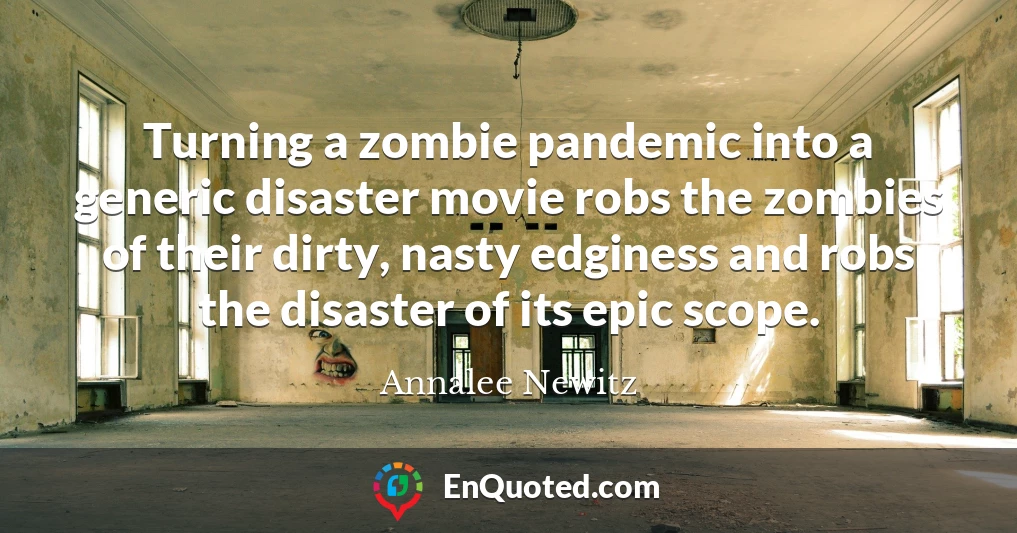 Turning a zombie pandemic into a generic disaster movie robs the zombies of their dirty, nasty edginess and robs the disaster of its epic scope.