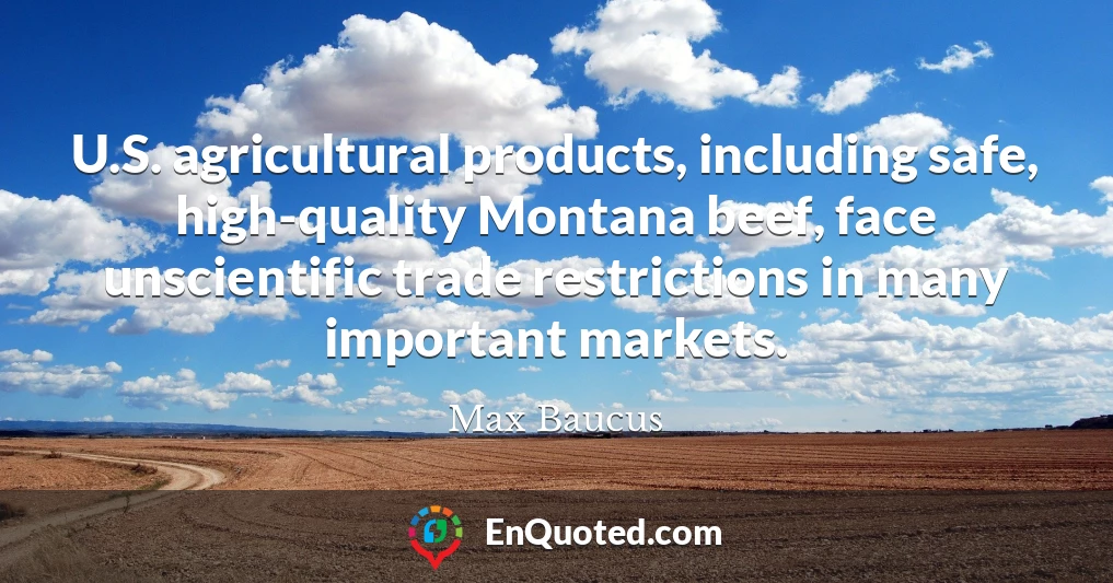 U.S. agricultural products, including safe, high-quality Montana beef, face unscientific trade restrictions in many important markets.