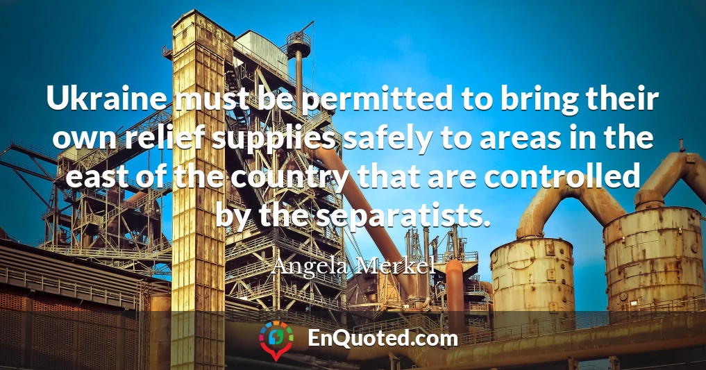 Ukraine must be permitted to bring their own relief supplies safely to areas in the east of the country that are controlled by the separatists. Ukraine must be permitted to bring their own relief supplies safely to areas in the east of the country that are controlled by the separatists.