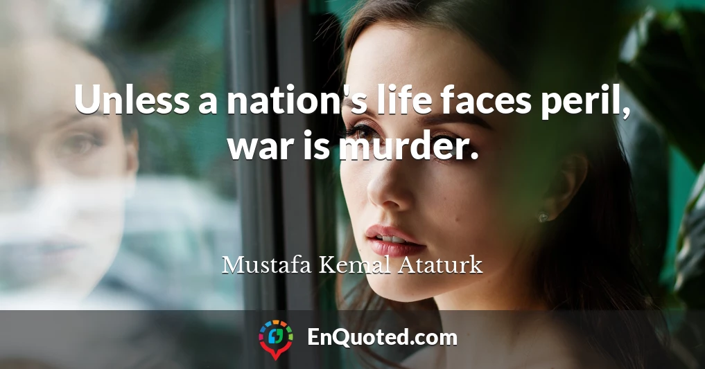 Unless a nation's life faces peril, war is murder.