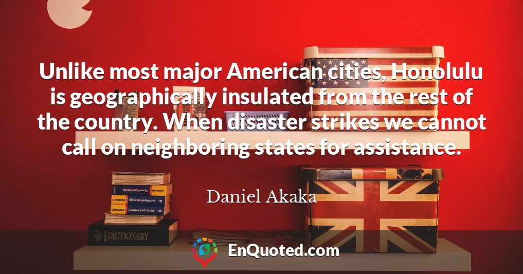 Unlike most major American cities, Honolulu is geographically insulated from the rest of the country. When disaster strikes we cannot call on neighboring states for assistance.