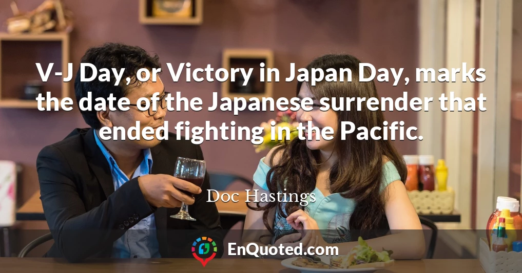 V-J Day, or Victory in Japan Day, marks the date of the Japanese surrender that ended fighting in the Pacific.