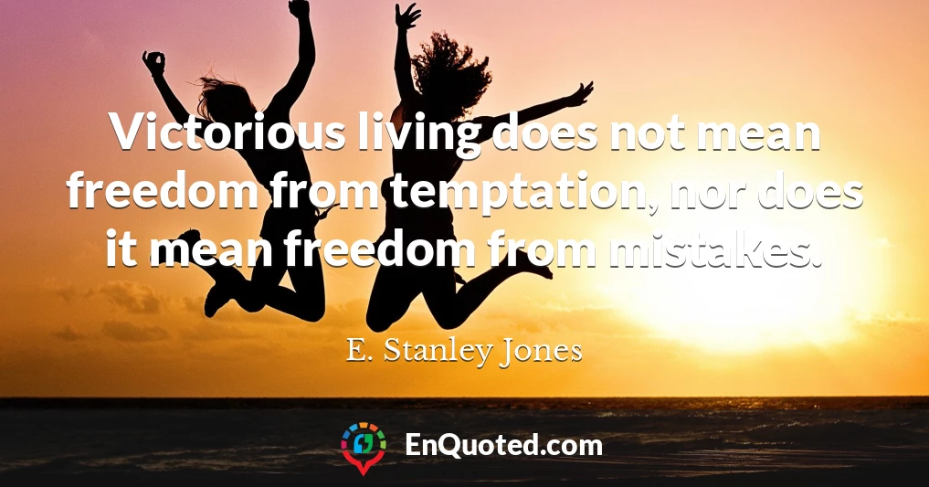 Victorious living does not mean freedom from temptation, nor does it mean freedom from mistakes.