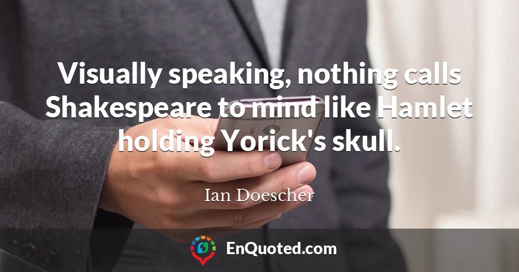 Visually speaking, nothing calls Shakespeare to mind like Hamlet holding Yorick's skull.