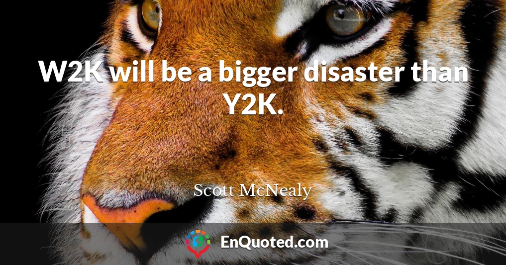 W2K will be a bigger disaster than Y2K.