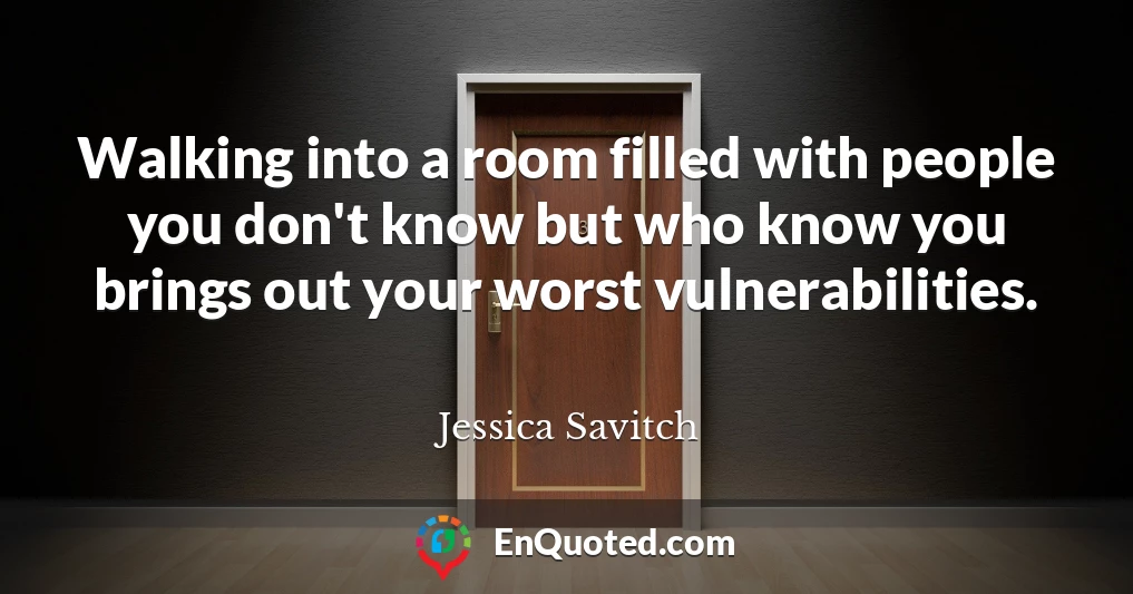 Walking into a room filled with people you don't know but who know you brings out your worst vulnerabilities.