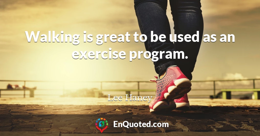 Walking is great to be used as an exercise program.