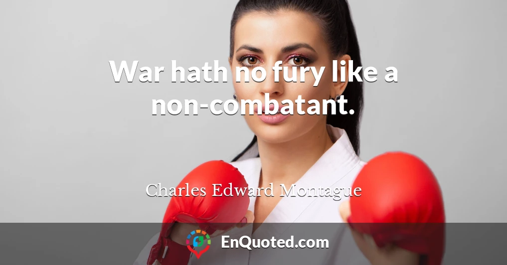 War hath no fury like a non-combatant.