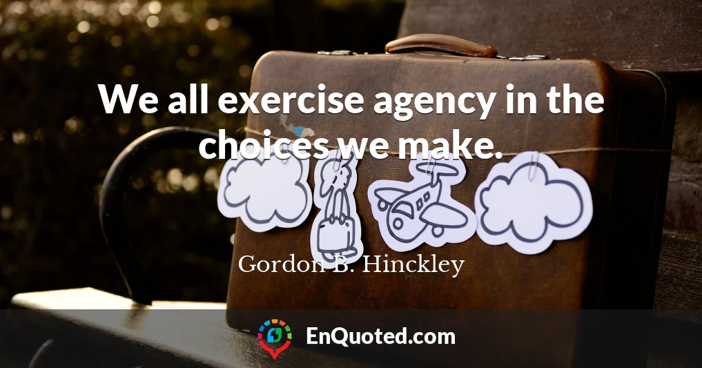We all exercise agency in the choices we make.