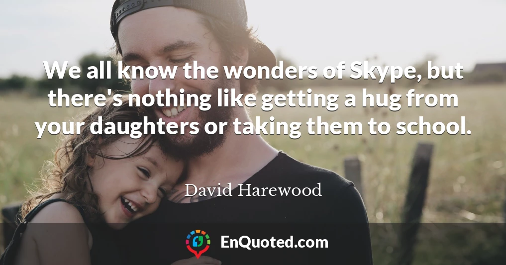We all know the wonders of Skype, but there's nothing like getting a hug from your daughters or taking them to school.