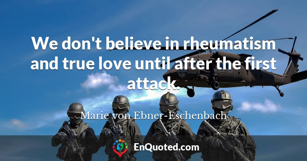 We don't believe in rheumatism and true love until after the first attack.