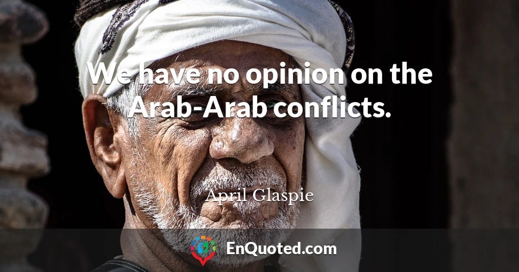 We have no opinion on the Arab-Arab conflicts.