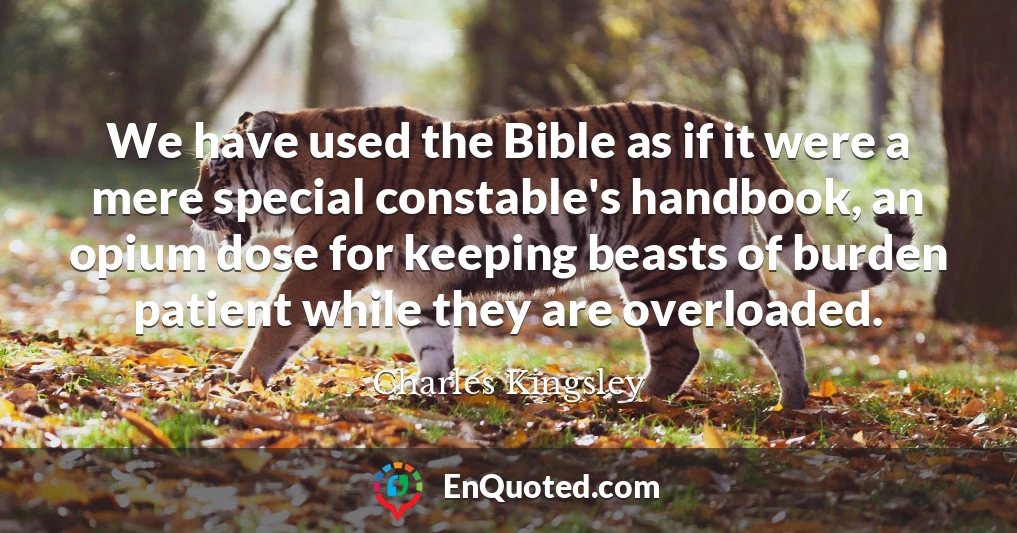 We have used the Bible as if it were a mere special constable's handbook, an opium dose for keeping beasts of burden patient while they are overloaded.