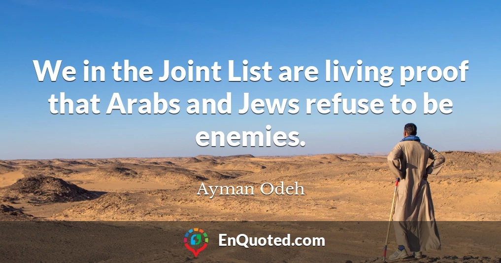 We in the Joint List are living proof that Arabs and Jews refuse to be enemies.