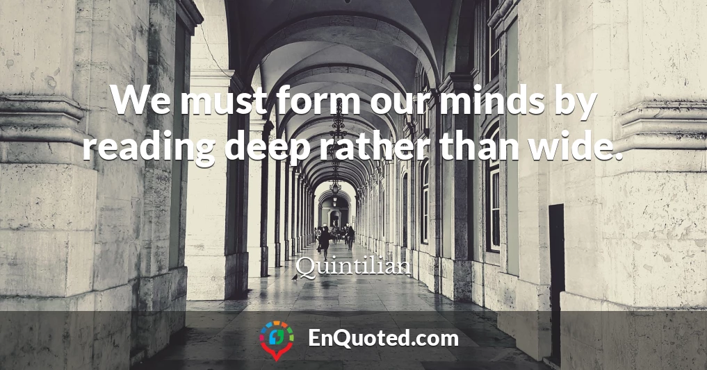 We must form our minds by reading deep rather than wide.