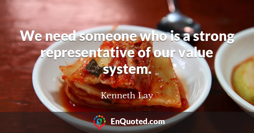 We need someone who is a strong representative of our value system.