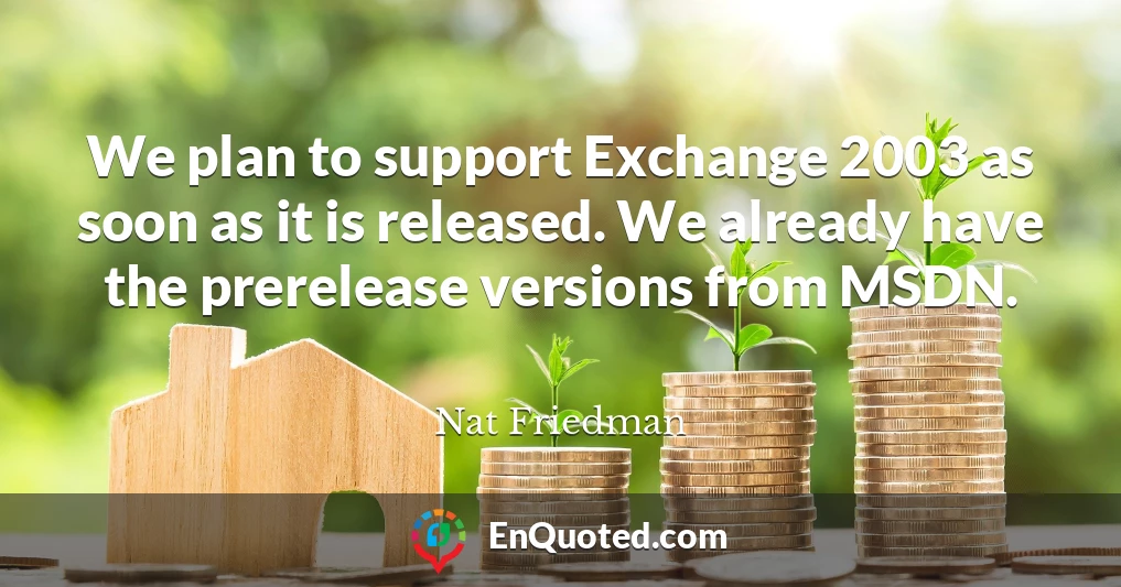 We plan to support Exchange 2003 as soon as it is released. We already have the prerelease versions from MSDN.