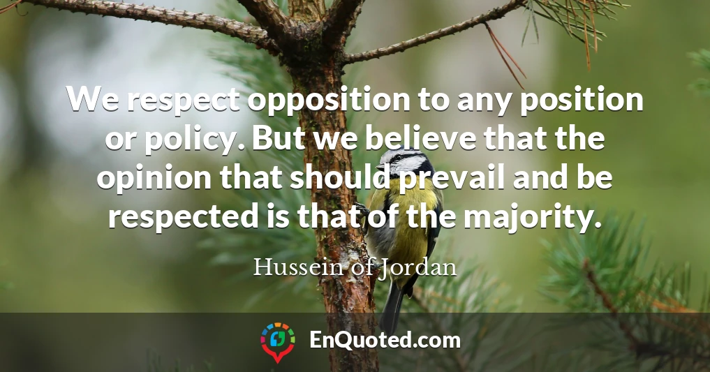 We respect opposition to any position or policy. But we believe that the opinion that should prevail and be respected is that of the majority.