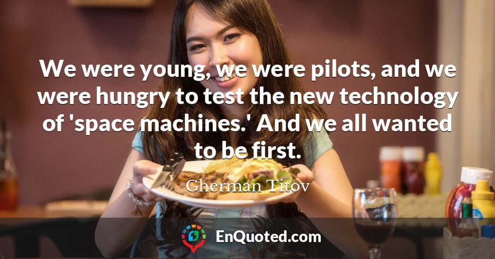 We were young, we were pilots, and we were hungry to test the new technology of 'space machines.' And we all wanted to be first.