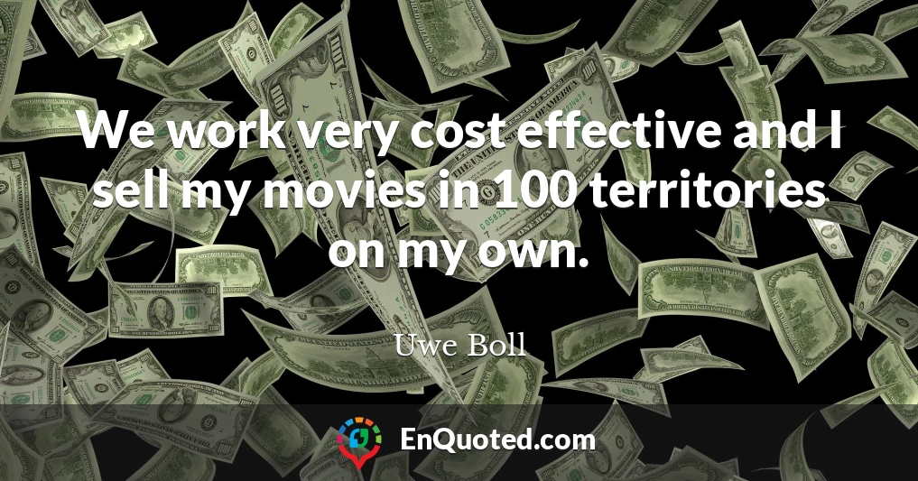 We work very cost effective and I sell my movies in 100 territories on my own.