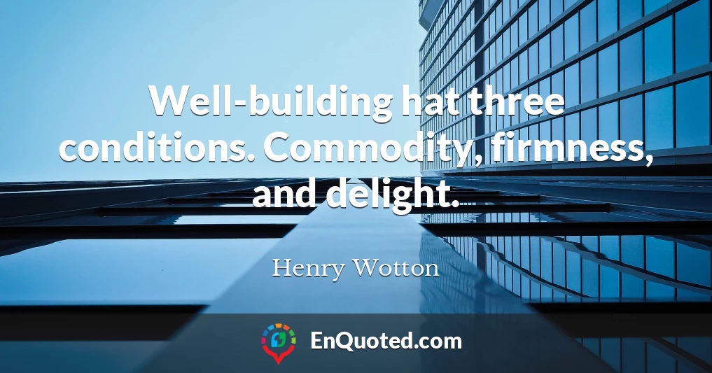 Well-building hat three conditions. Commodity, firmness, and delight.
