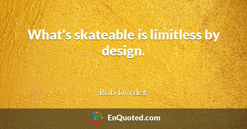 What's skateable is limitless by design.