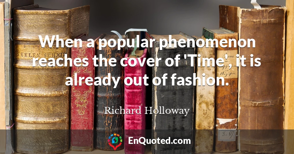When a popular phenomenon reaches the cover of 'Time', it is already out of fashion.