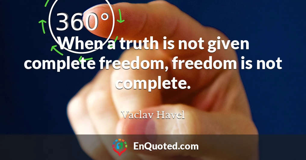 When a truth is not given complete freedom, freedom is not complete.