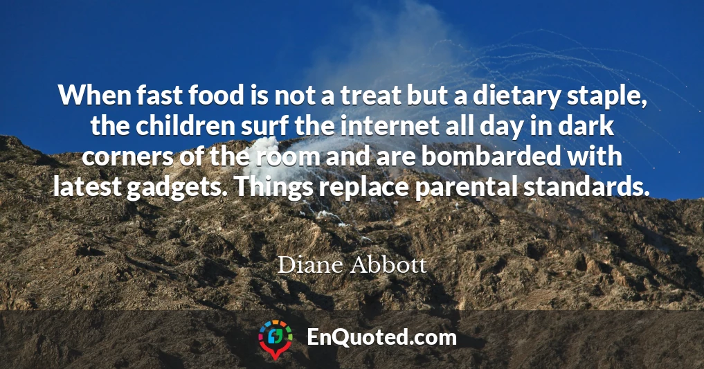 When fast food is not a treat but a dietary staple, the children surf the internet all day in dark corners of the room and are bombarded with latest gadgets. Things replace parental standards.