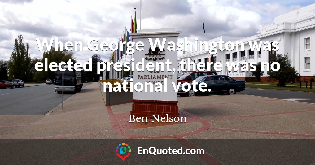 When George Washington was elected president, there was no national vote.