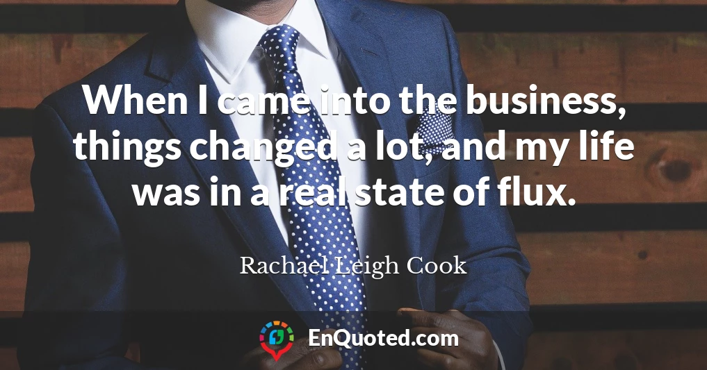 When I came into the business, things changed a lot, and my life was in a real state of flux.