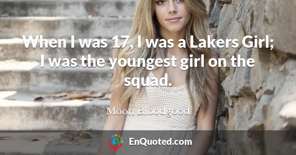 When I was 17, I was a Lakers Girl; I was the youngest girl on the squad.