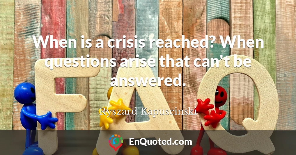 When is a crisis reached? When questions arise that can't be answered.