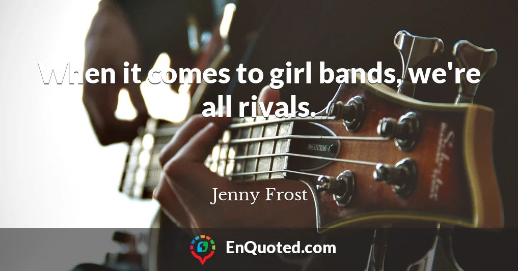 When it comes to girl bands, we're all rivals.