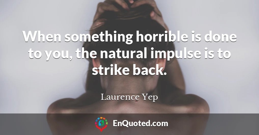 When something horrible is done to you, the natural impulse is to strike back.