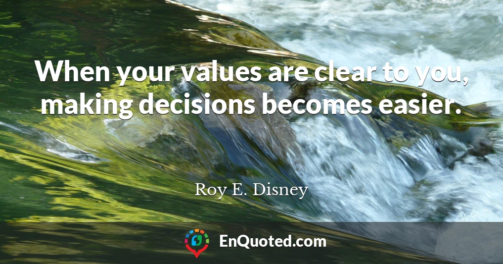 When your values are clear to you, making decisions becomes easier.