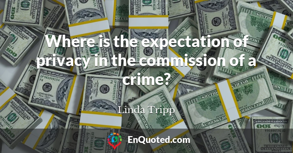 Where is the expectation of privacy in the commission of a crime?