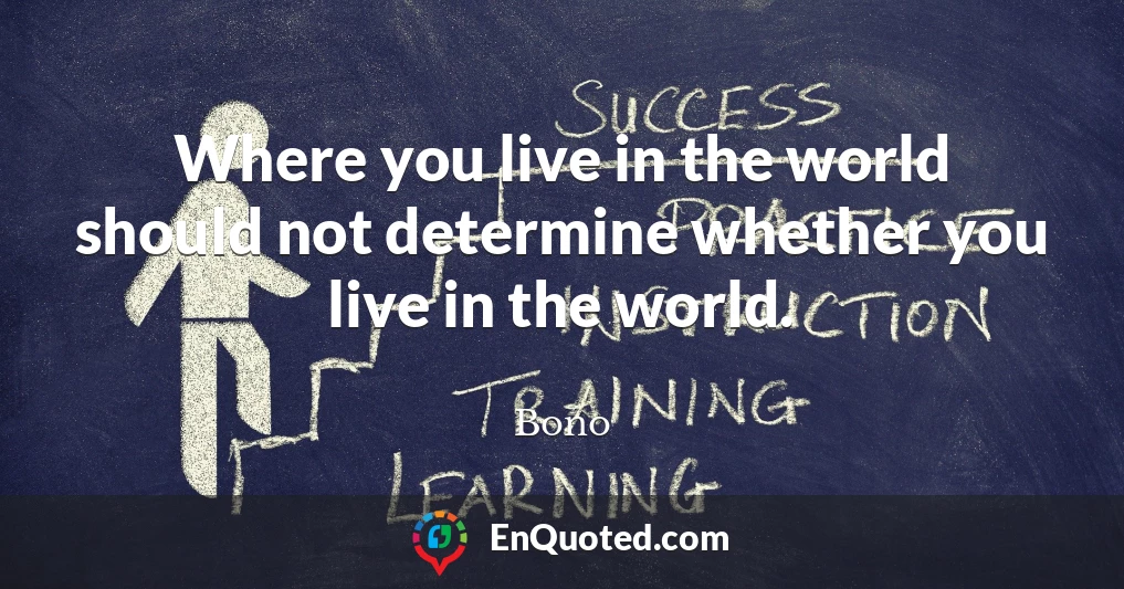 Where you live in the world should not determine whether you live in the world.