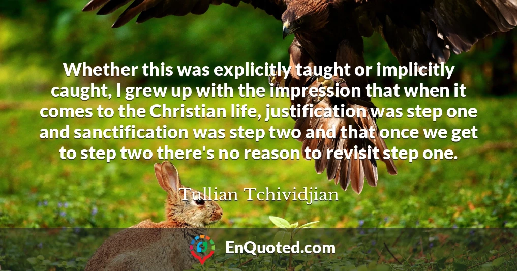 Whether this was explicitly taught or implicitly caught, I grew up with the impression that when it comes to the Christian life, justification was step one and sanctification was step two and that once we get to step two there's no reason to revisit step one. Whether this was explicitly taught or implicitly caught, I grew up with the impression that when it comes to the Christian life, justification was step one and sanctification was step two and that once we get to step two there's no reason to revisit step one.