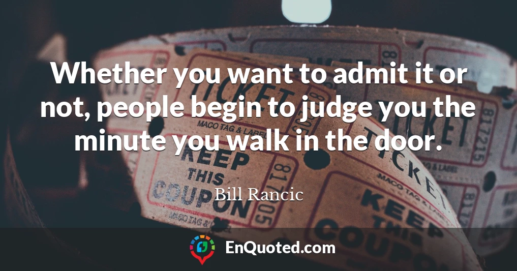 Whether you want to admit it or not, people begin to judge you the minute you walk in the door.
