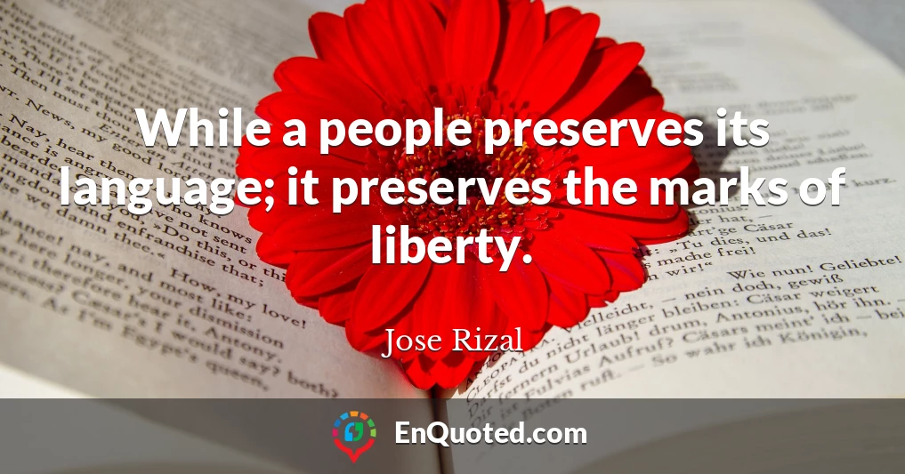 While a people preserves its language; it preserves the marks of liberty.