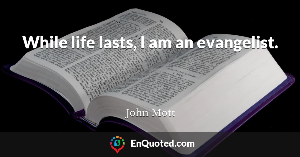 While life lasts, I am an evangelist.