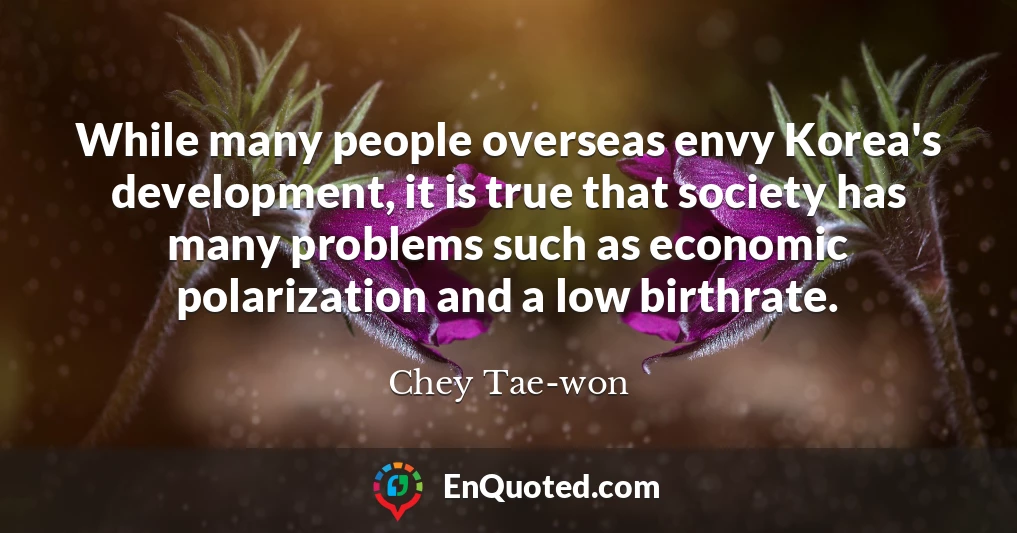While many people overseas envy Korea's development, it is true that society has many problems such as economic polarization and a low birthrate.